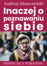 Inaczej o poznawaniu siebie Inspirujący poradnik - Andrzej Moszczyński | mała okładka
