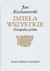 Jan Kochanowski Dzieła Wszystkie Ortografia polska - Kuźmicki Marcin | mała okładka