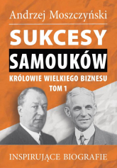 Sukcesy samouków Królowie wielkiego biznesu Tom 1 Inspirujące biografie - Andrzej Moszczyński | mała okładka