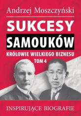 Sukcesy samouków Królowie wielkiego biznesu T.4 Inspirujące biografie - Andrzej Moszczyński | mała okładka