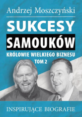 Sukcesy samouków Królowie wielkiego biznesu T.2 Inspirujące biografie - Andrzej Moszczyński | mała okładka