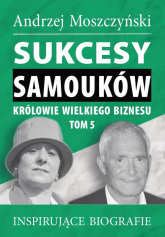 Sukcesy samouków Królowie wielkiego biznesu Tom 5 Inspirujące biografie - Andrzej Moszczyński | mała okładka
