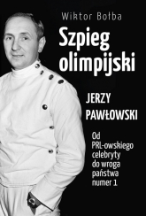 Szpieg olimpijski Jerzy Pawłowski od PRL-owskiego celebryty do wroga państwa nr 1 - Bołba Wiktor | mała okładka