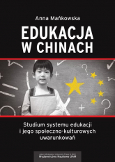 Edukacja w Chinach Studium systemu edukacji i jego społeczno-kulturowych uwarunkowań - Anna Mańkowska | mała okładka