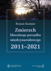 Zmierzch liberalnego porządku międzynarodowego 2011-2021 - Roman Kuźniar | mała okładka