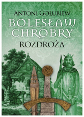 Bolesław Chrobry Rozdroża - Antoni Gołubiew | mała okładka
