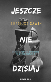Jeszcze nie dzisiaj - Sergiusz Sawin | mała okładka