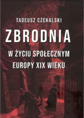 Zbrodnia w życiu społecznym Europy XIX wieku - Tadeusz Czekalski | mała okładka