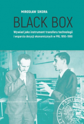 Black Box Wywiad jako instrument transferu technologii i wsparcia decyzji ekonomicznych w PRL 1955-1990 - Mirosław Sikora | mała okładka