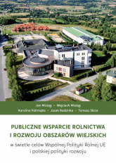 Publiczne wsparcie rolnictwa i rozwoju obszarów wiejskich w świetle celów Wspólnej Polityki Rolnej UE i polskiej polityki rozwoju -  | mała okładka