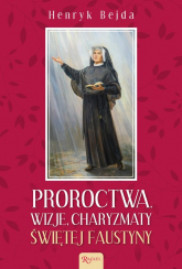 Proroctwa Wizje Charyzmaty świętej Faustyny - Henryk Bejda | mała okładka