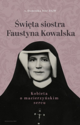 Święta siostra Faustyna Kowalska Kobieta o macierzyńskim sercu - Dominika Stec | mała okładka