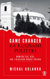 Game changer Za kulisami polityki Dowiedz się, kto, jak i dlaczego rządzi Polską - Michał Kolanko | mała okładka