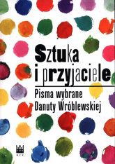Sztuka i przyjaciele Pisma wybrane Danuty Wróblewskiej -  | mała okładka