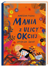 Mania z ulicy OKciej upiększa świat - Agnieszka Tyszka | mała okładka