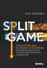 Split Game Wpływ splitów akcji na rynkowe wyceny spółek notowanych na Giełdzie Papierów Wartościowych w Warszaw - Anna Dudzińska | mała okładka