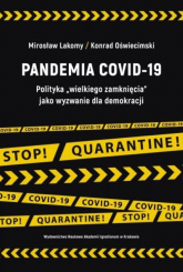 Pandemia COVID-19 Polityka „wielkiego zamknięcia” jako wyzwanie dla demokracji - Lakomy Mirosław, Oświecimski Konrad | mała okładka