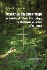 Uznanie za zmarłego w świetle akt Sądu Grodzkiego w Krakowie w latach 1946-1950 - Przewoźnik Sylwia | mała okładka