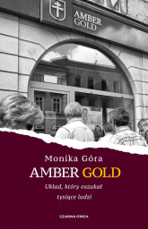 Amber Gold Układ, który oszukał tysiące ludzi - Monika Góra | mała okładka