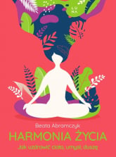 Harmonia życia Jak uzdrowić ciało, umysł i duszę - Beata Abramczyk | mała okładka