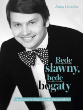 Będę sławny, będę bogaty. Opowieść o Bogusławie Kaczyńskim - Anna Lisiecka | mała okładka