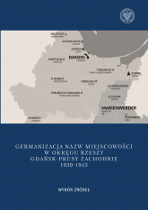 Germanizacja nazw miejscowości w Okręgu Rzeszy Gdańsk - Prusy Zachodnie 1939-1942 Wybór źródeł - Mateusz Kubicki | mała okładka