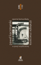Oporne komunikaty Strategie znaczenia w poezji współczesnej - Paweł Kaczmarski | mała okładka
