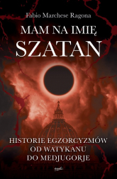Mam na imię Szatan Historie egzorcyzmów od Watykanu do Medjugorje - Ragona Fabio Marchese | mała okładka
