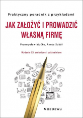Jak założyć i prowadzić własną firmę Praktyczny poradnik z przykładami - Aneta Sokół, Mućko Przemysław | mała okładka