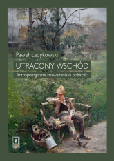 Utracony Wschód Antropologiczne rozważania o polskości - Paweł Ładykowski | mała okładka
