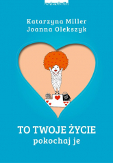 To Twoje życie Pokochaj je - Joanna Olekszyk, Katarzyna Miller | mała okładka
