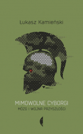 Mimowolne cyborgi Mózg i wojna przyszłości - Łukasz Kamieński | mała okładka