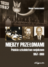 Między przełomami Polskie szkolnictwo wojskowe 1957-1968 - Roman Tomaszewski | mała okładka