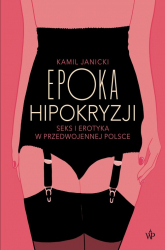Epoka hipokryzji Seks i erotyka w przedwojennej Polsce - Kamil Janicki | mała okładka