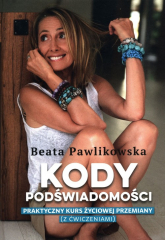 Kody podświadomości Praktyczny kurs życiowej przemiany z ćwiczeniami - Beata Pawlikowska | mała okładka