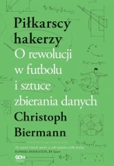 Piłkarscy hakerzy O rewolucji w futbolu i sztuce zbierania danych - Christoph Biermann | mała okładka