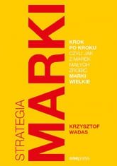 Strategia marki krok po kroku, czyli jak z marek małych zrobić marki wielkie - Krzysztof Wadas | mała okładka