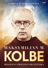 Maksymilian M. Kolbe Biografia świętego męczennika - Tomasz P. Terlikowski | mała okładka