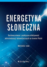 Energetyka słoneczna Nasłonecznienie i praktyczna efektywność mikroinstalacji fotowoltaicznych na terenie Polski - Mateusz Ilba | mała okładka