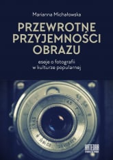 Przewrotne przyjemności obrazu eseje o fotografii w kulturze popularnej - Marianna Michałowska | mała okładka