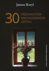 30 przedmiotów niecodziennego użytku - Janusz Koryl | mała okładka