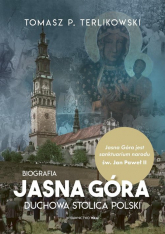 Jasna Góra Duchowa stolica Polski. Biografia - Tomasz P. Terlikowski | mała okładka