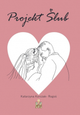 Projekt ślub - Katarzyna Korczak-Rogoś | mała okładka
