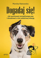 Dogadaj się! Jak wychować szczęśliwego psa i zbudować z nim właściwą relację - Monika Rakowska | mała okładka