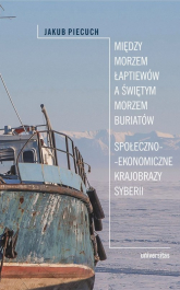 Między Morzem Łaptiewów a Świętym Morzem Buriatów Społeczno-ekonomiczne krajobrazy Syberii - Jakub Piecuch | mała okładka