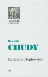 Refleksje Heglowskie na początek trzeciego tysiąclecia - Wojciech Chudy | mała okładka
