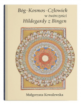 Bóg - Kosmos - Człowiek w twórczości Hildegardy z Bingen - Małgorzata Kowalewska | mała okładka