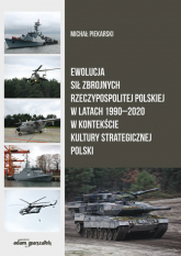 Ewolucja Sił Zbrojnych Rzeczypospolitej Polskiej w latach 1990-2020 w kontekście kultury strategicznej - Michał Piekarski | mała okładka