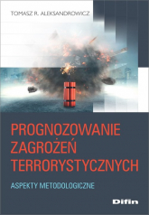 Prognozowanie zagrożeń terrorystycznych Aspekty metodologiczne - Aleksandrowicz R. Tomasz | mała okładka
