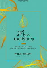 Moc medytacji Jak sprawić, by umysł stał się twoim sprzymierzeńcem - Pema Chodron | mała okładka